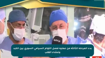 بدء المرحلة الثالثة من عملية فصل التوأم السيامي السوري بين الكبد وغشاء القلب